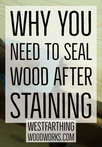After Staining Wood Do You Have to Seal It